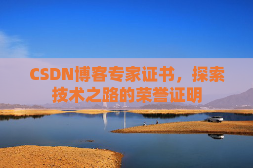 CSDN博客专家证书,探索技术之路的荣誉证明 CSDN博客专家证书,探索技术之路的荣誉证明